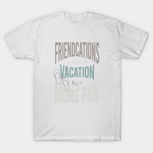 Friendcation Like a Vacation But More Fun T-Shirt